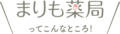 まりも薬局ってこんなところ！